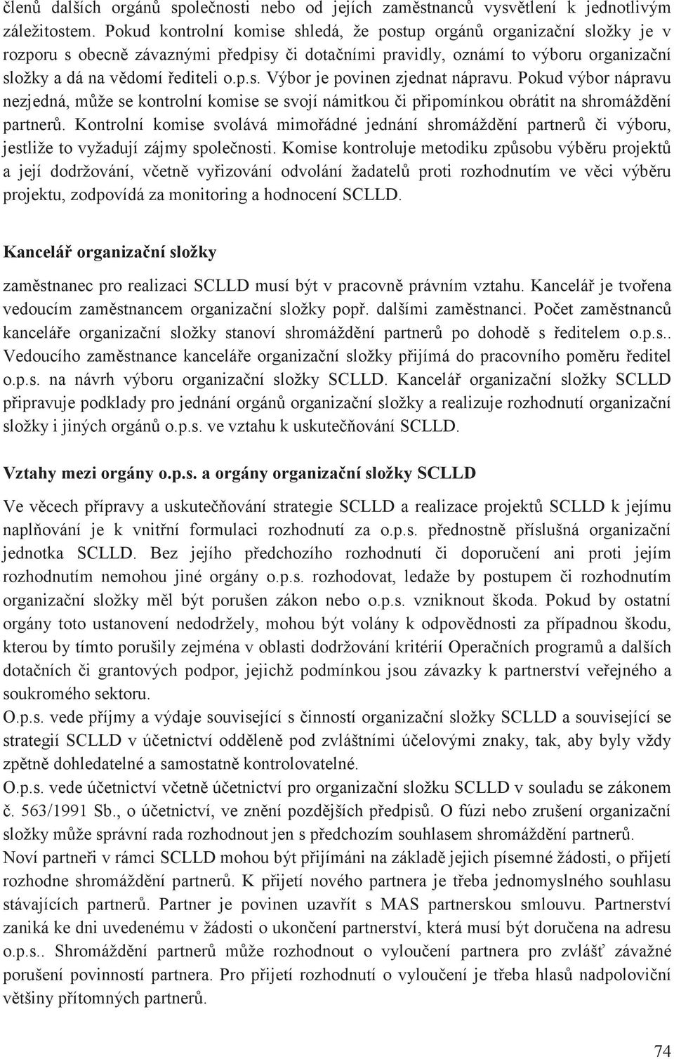 Pokud výbor nápravu nezjedná, mže se kontrolní komise se svojí námitkou i pipomínkou obrátit na shromáždní partner.