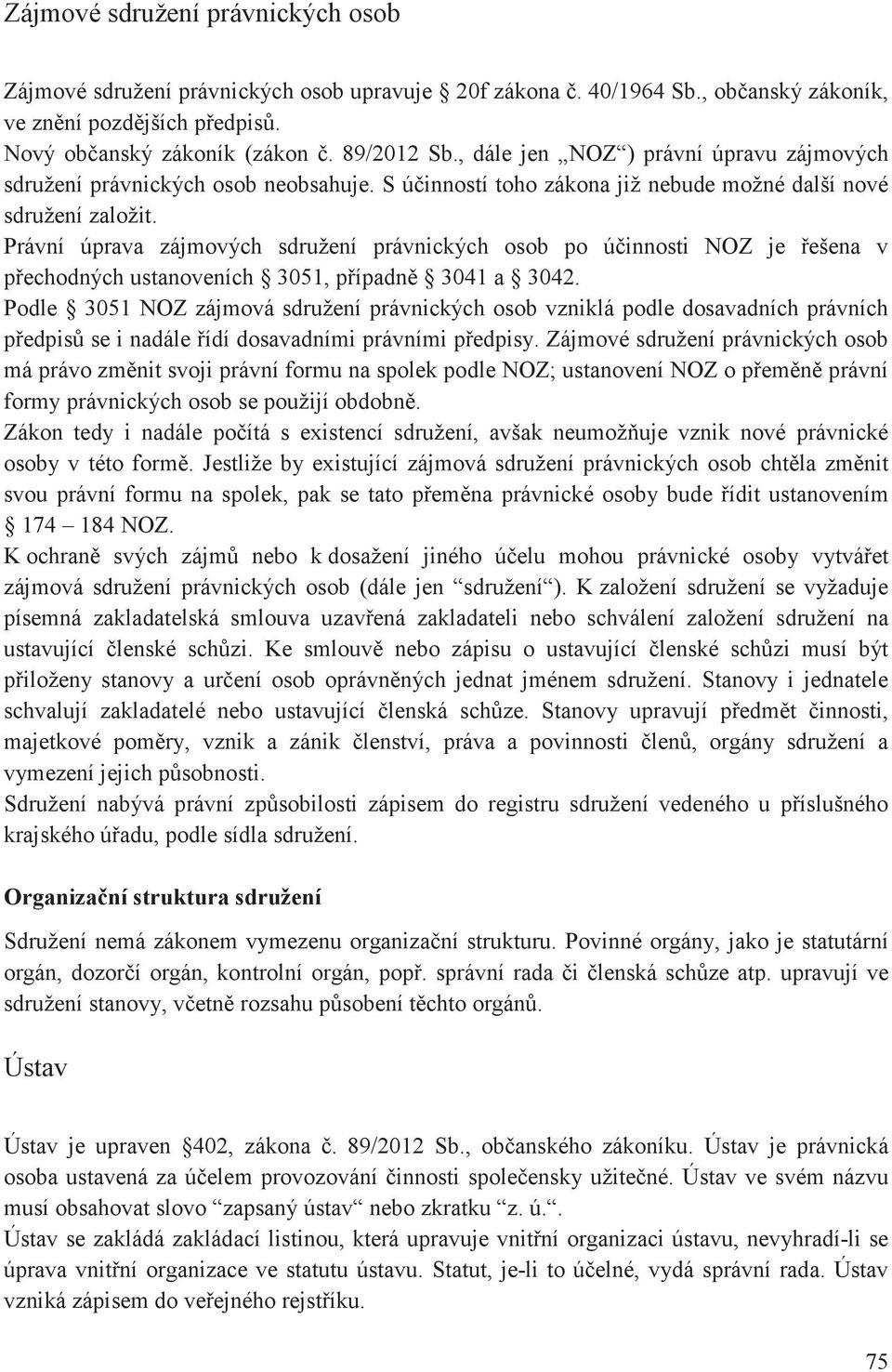 Právní úprava zájmových sdružení právnických osob po úinnosti NOZ je ešena v pechodných ustanoveních 3051, pípadn 3041 a 3042.