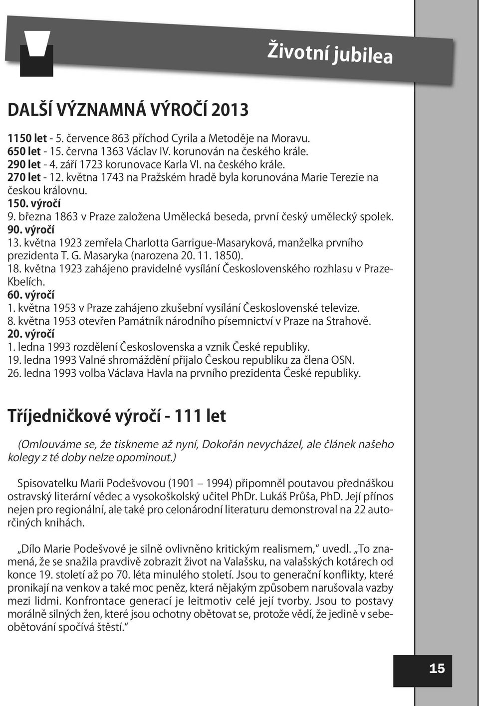 března 1863 v Praze založena Umělecká beseda, první český umělecký spolek. 90. výročí 13. května 1923 zemřela Charlotta Garrigue-Masaryková, manželka prvního prezidenta T. G. Masaryka (narozena 20.