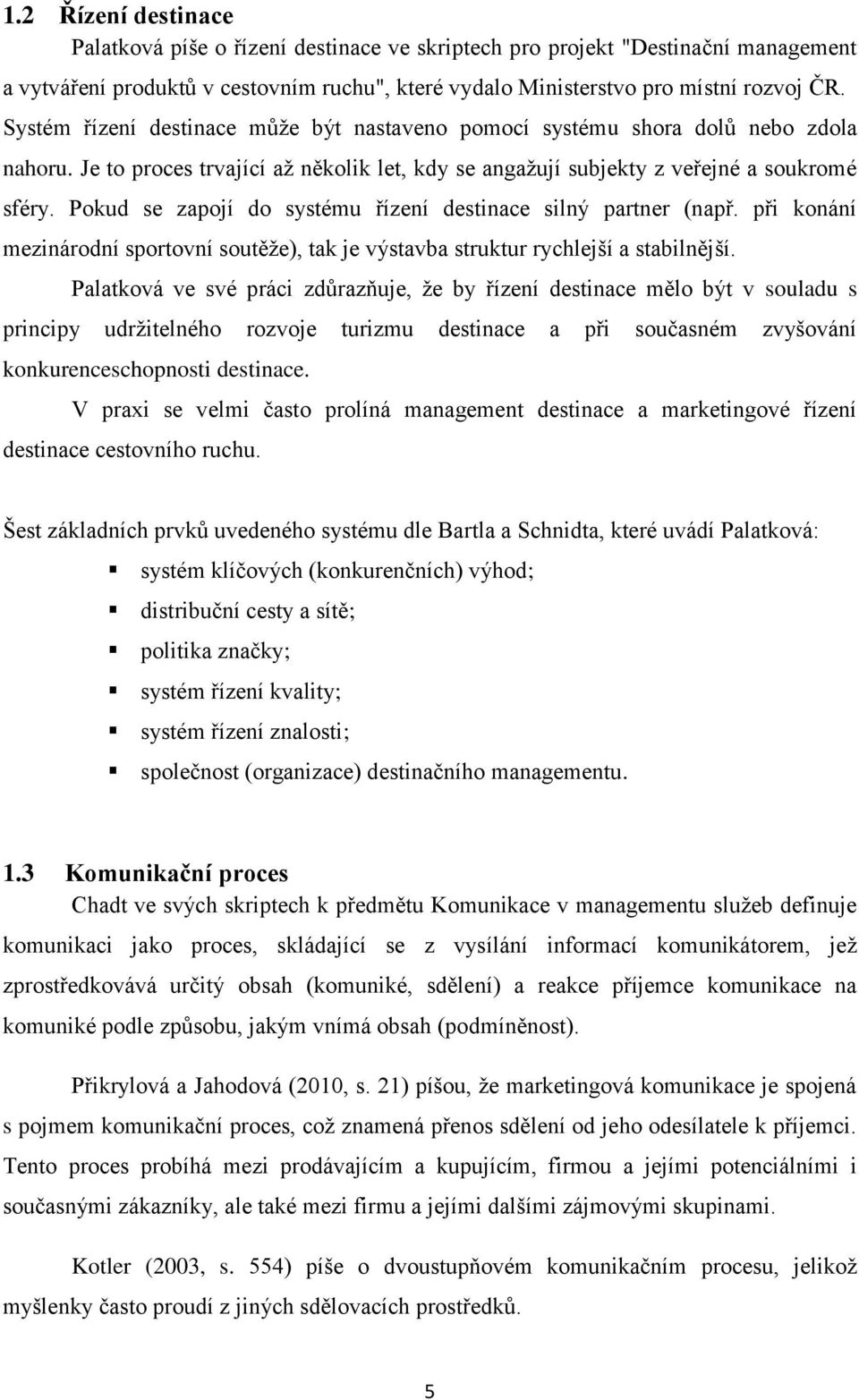 Pokud se zapojí do systému řízení destinace silný partner (např. při konání mezinárodní sportovní soutěže), tak je výstavba struktur rychlejší a stabilnější.