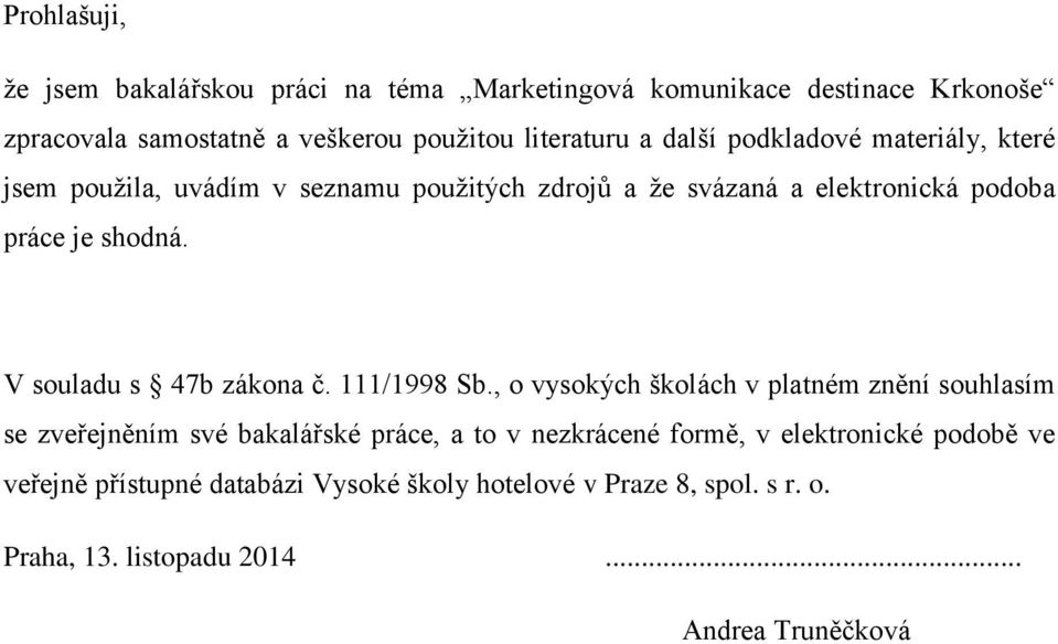 V souladu s 47b zákona č. 111/1998 Sb.