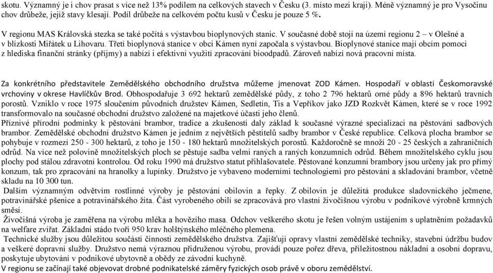 V současné době stojí na území regionu 2 v Olešné a v blízkosti Miřátek u Lihovaru. Třetí bioplynová stanice v obci Kámen nyní započala s výstavbou.