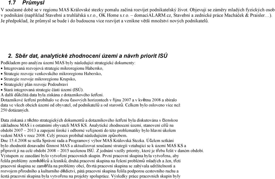 Sběr dat, analytické zhodnocení území a návrh priorit ISÚ Podkladem pro analýzu území MAS byly následující strategické dokumenty: Integrovaná rozvojová strategie mikroregionu Habersko, Strategie