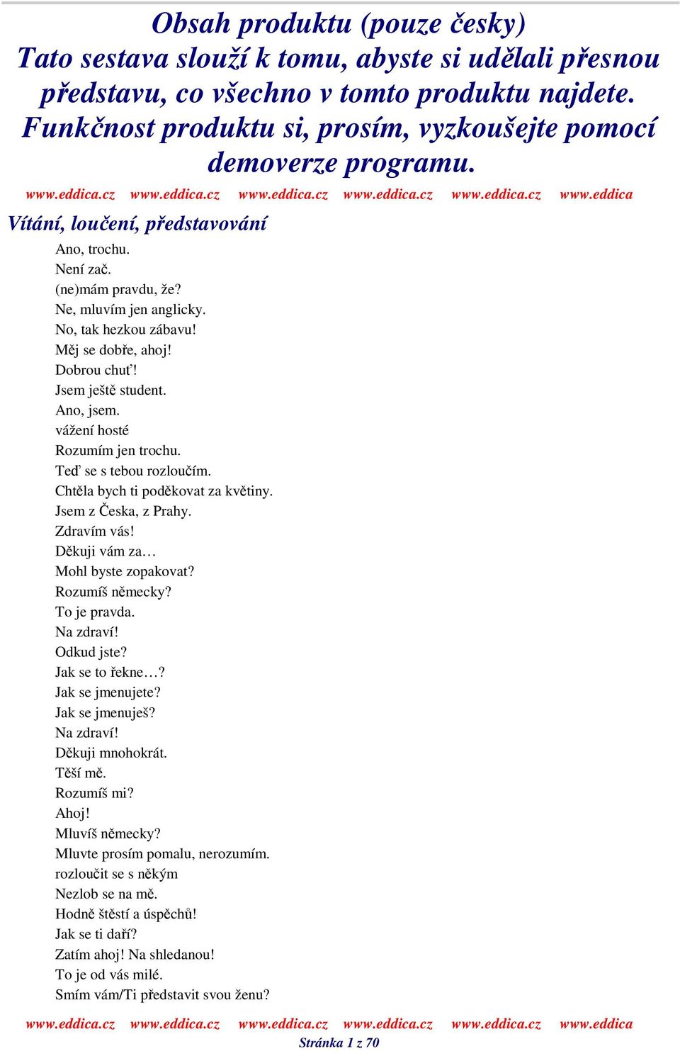 vážení hosté Rozumím jen trochu. Te se s tebou rozlouím. Chtla bych ti podkovat za kvtiny. Jsem z eska, z Prahy. Zdravím vás! Dkuji vám za Mohl byste zopakovat? Rozumíš nmecky? To je pravda.