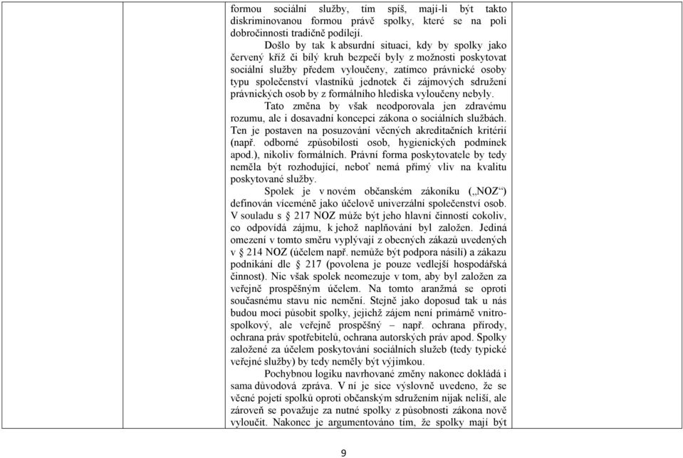 jednotek či zájmových sdružení právnických osob by z formálního hlediska vyloučeny nebyly. Tato změna by však neodporovala jen zdravému rozumu, ale i dosavadní koncepci zákona o sociálních službách.