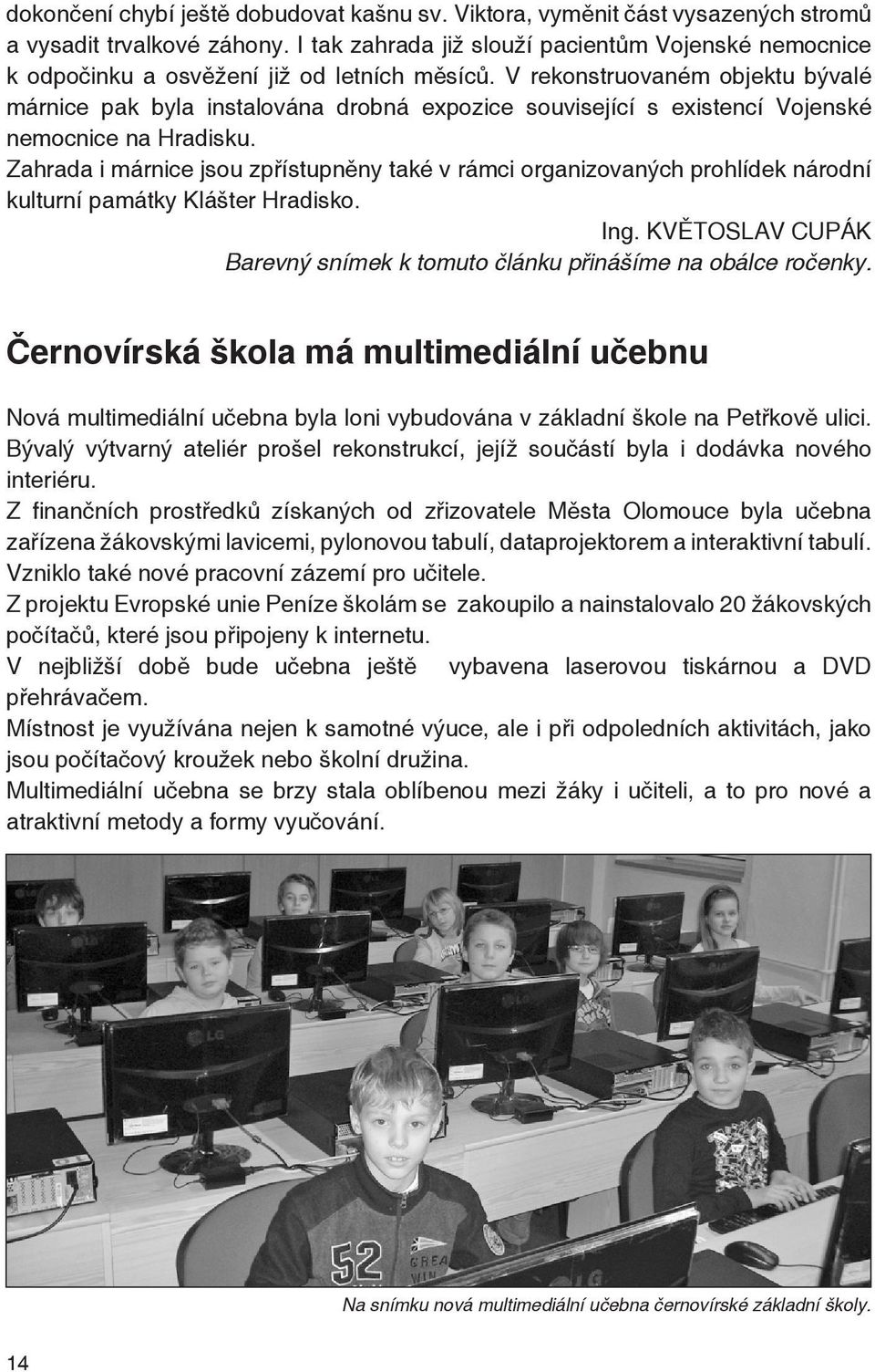 V rekonstruovaném objektu bývalé márnice pak byla instalována drobná expozice související s existencí Vojenské nemocnice na Hradisku.