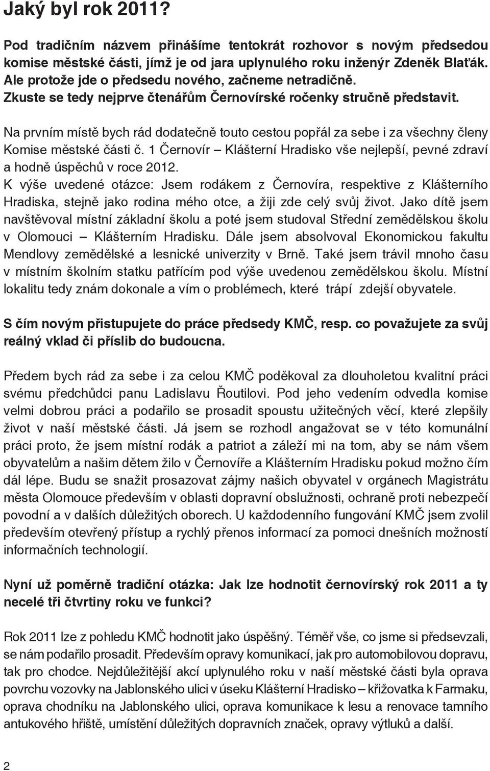 Na prvním místě bych rád dodatečně touto cestou popřál za sebe i za všechny členy Komise městské části č. 1 Černovír Klášterní Hradisko vše nejlepší, pevné zdraví a hodně úspěchů v roce 2012.