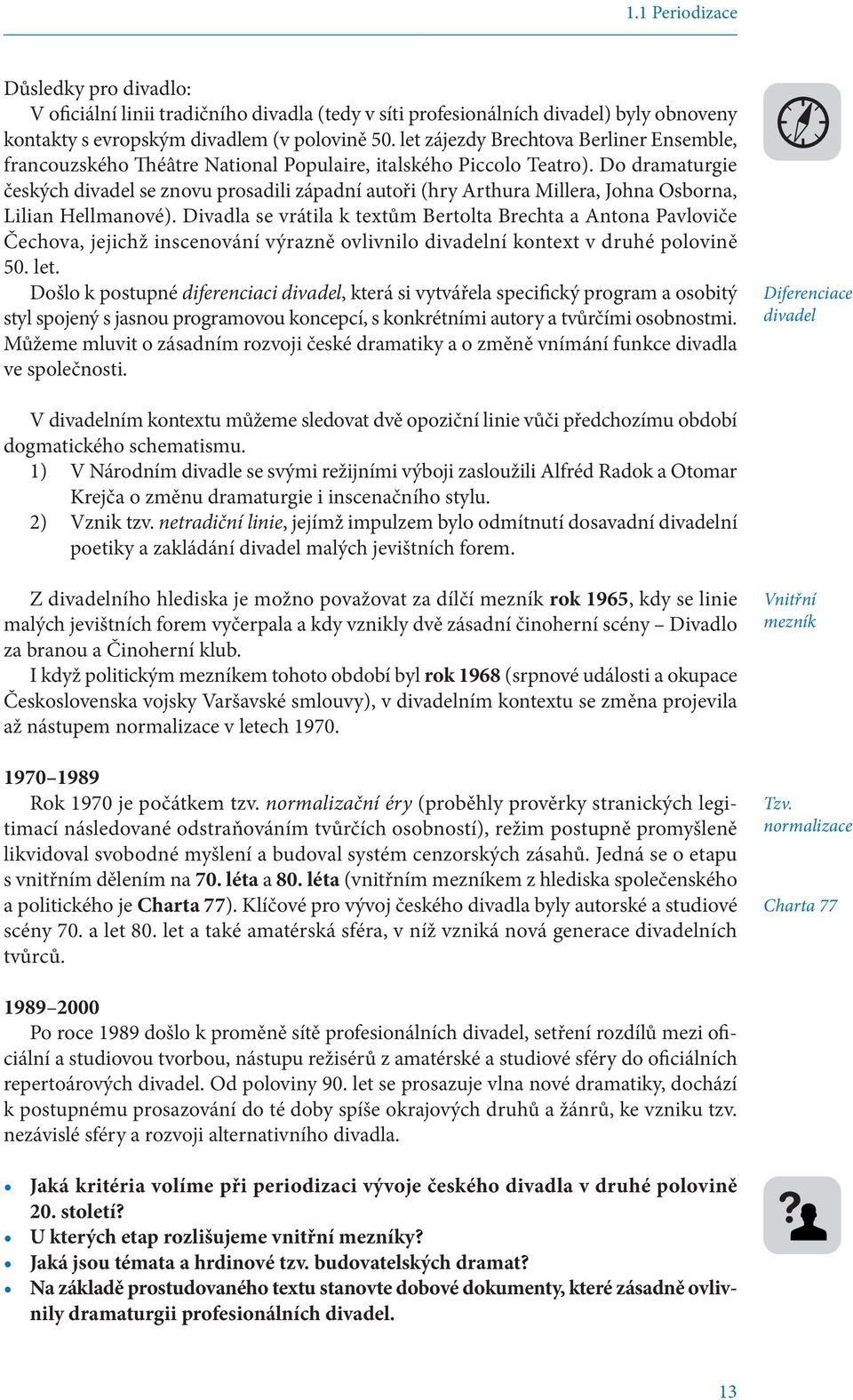 Do dramaturgie českých divadel se znovu prosadili západní autoři (hry Arthura Millera, Johna Osborna, Lilian Hellmanové).