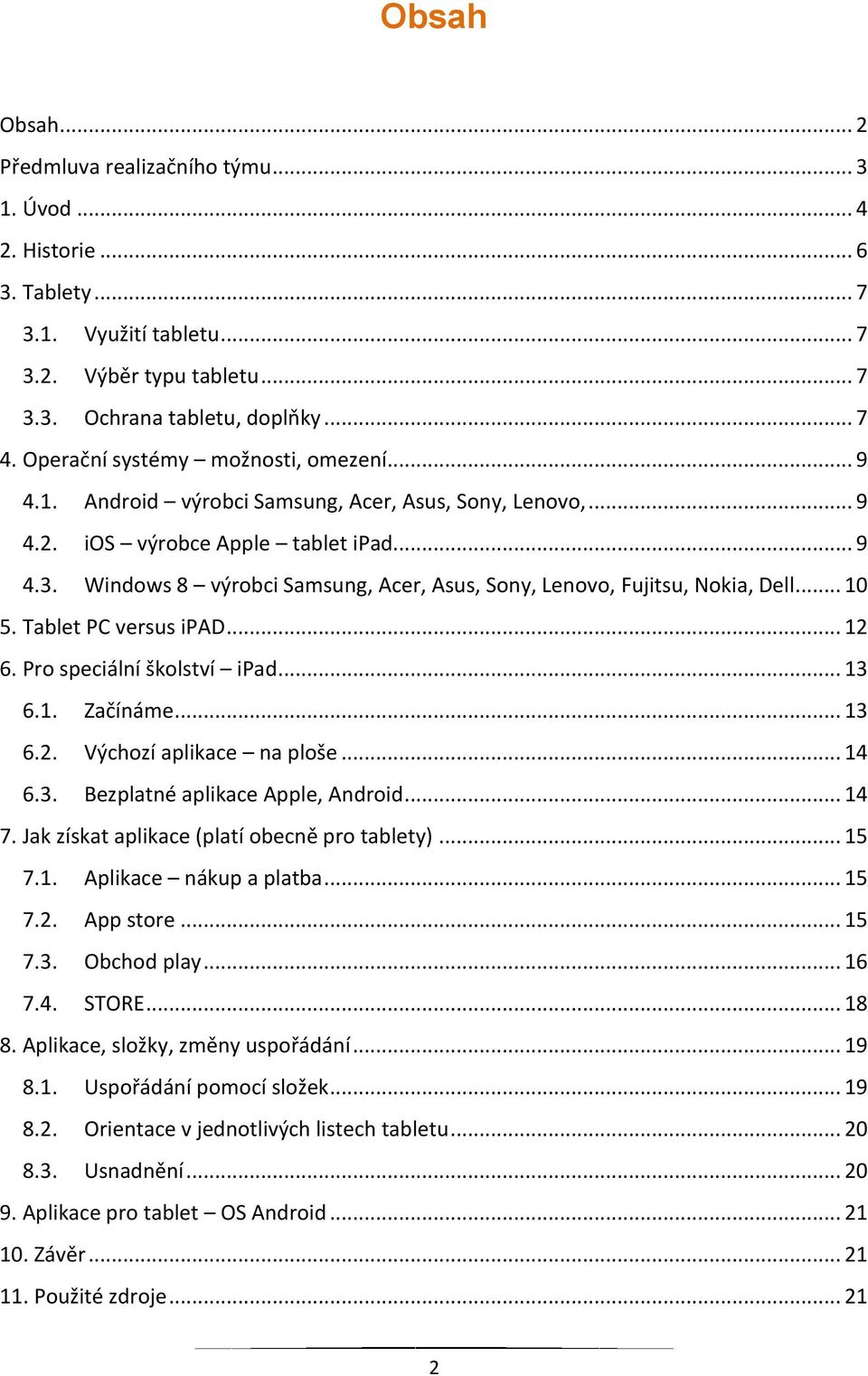 Windows 8 výrobci Samsung, Acer, Asus, Sony, Lenovo, Fujitsu, Nokia, Dell... 10 5. Tablet PC versus ipad... 12 6. Pro speciální školství ipad... 13 6.1. Začínáme... 13 6.2. Výchozí aplikace na ploše.