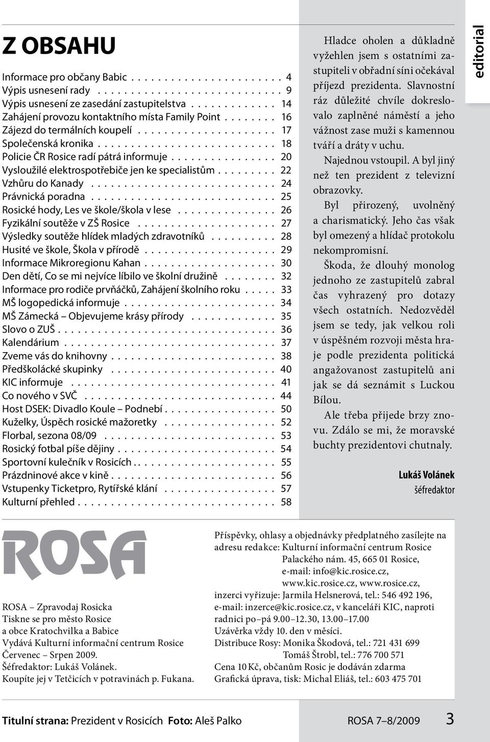 ............... 20 Vysloužilé elektrospotřebiče jen ke specialistům......... 22 Vzhůru do Kanady............................ 24 Právnická poradna............................ 25 Rosické hody, Les ve škole/škola v lese.