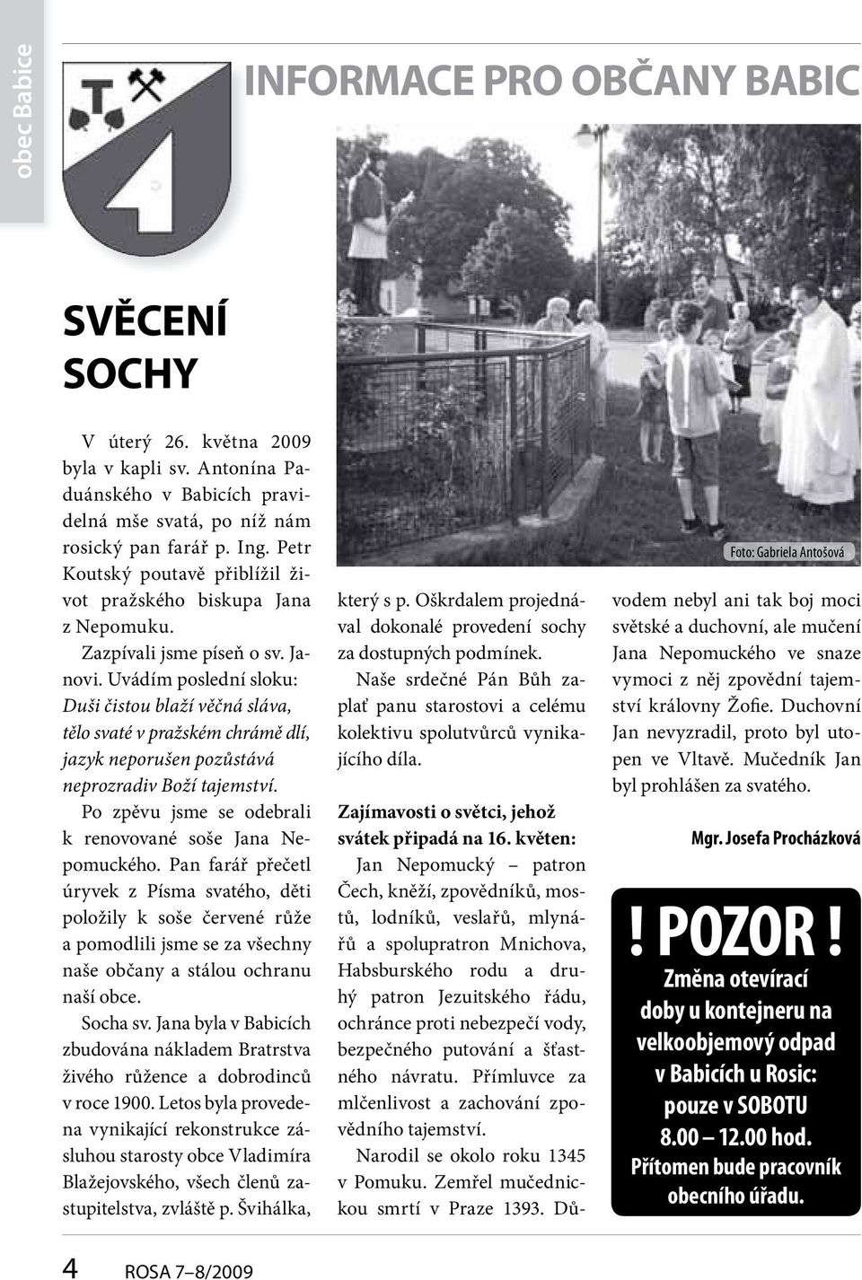 Uvádím poslední sloku: Duši čistou blaží věčná sláva, tělo svaté v pražském chrámě dlí, jazyk neporušen pozůstává neprozradiv Boží tajemství.