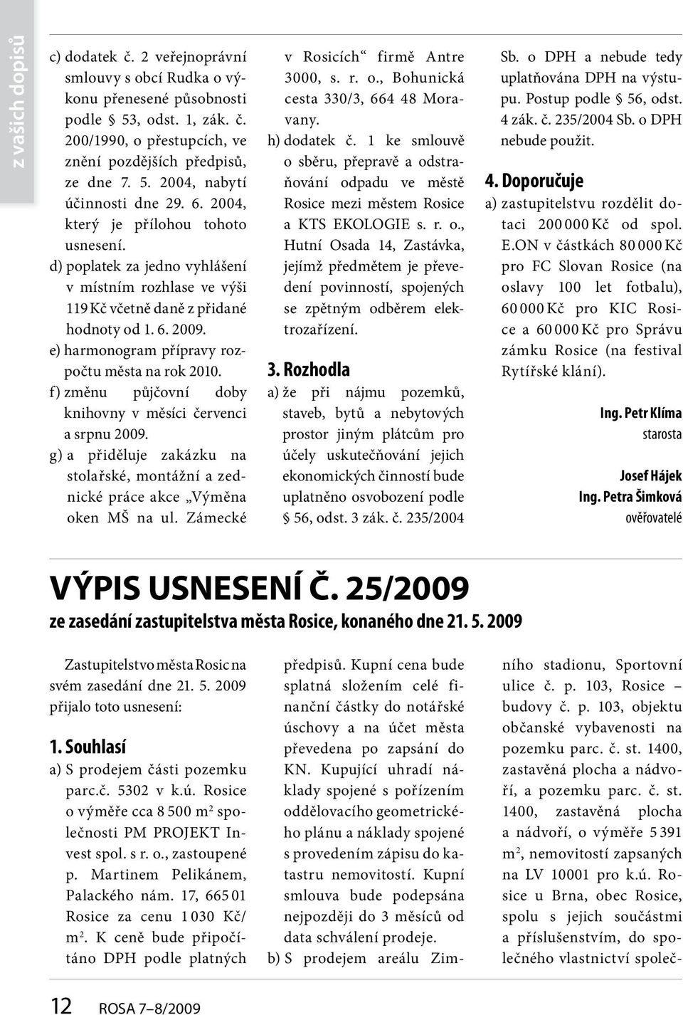 e) harmonogram přípravy rozpočtu města na rok 2010. f) změnu půjčovní doby knihovny v měsíci červenci a srpnu 2009.