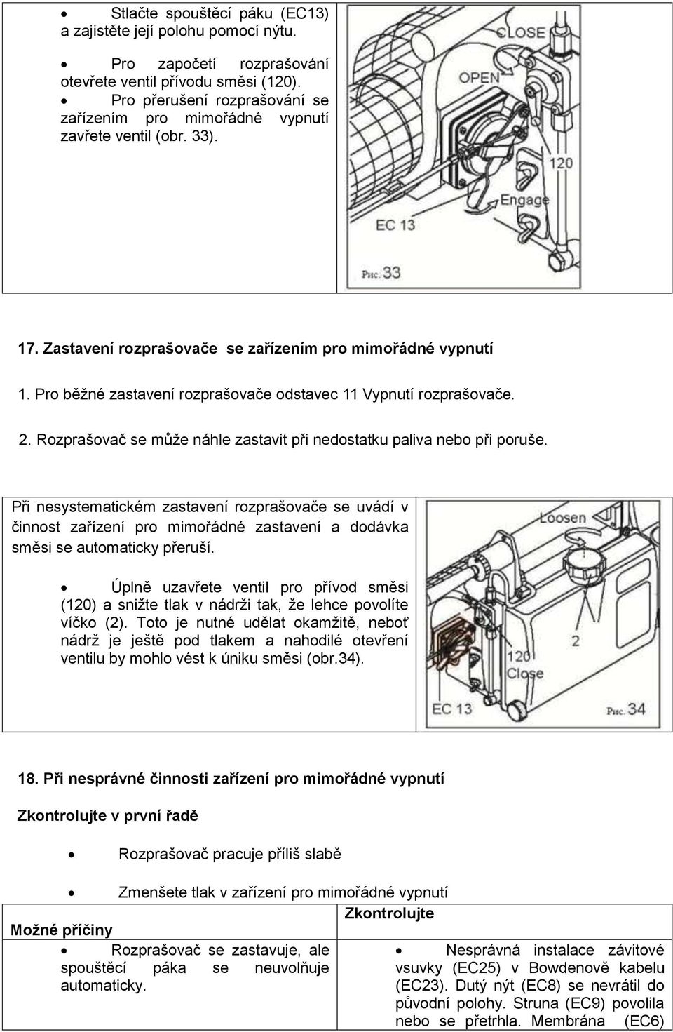 Pro běžné zastavení rozprašovače odstavec 11 Vypnutí rozprašovače. 2. Rozprašovač se může náhle zastavit při nedostatku paliva nebo při poruše.