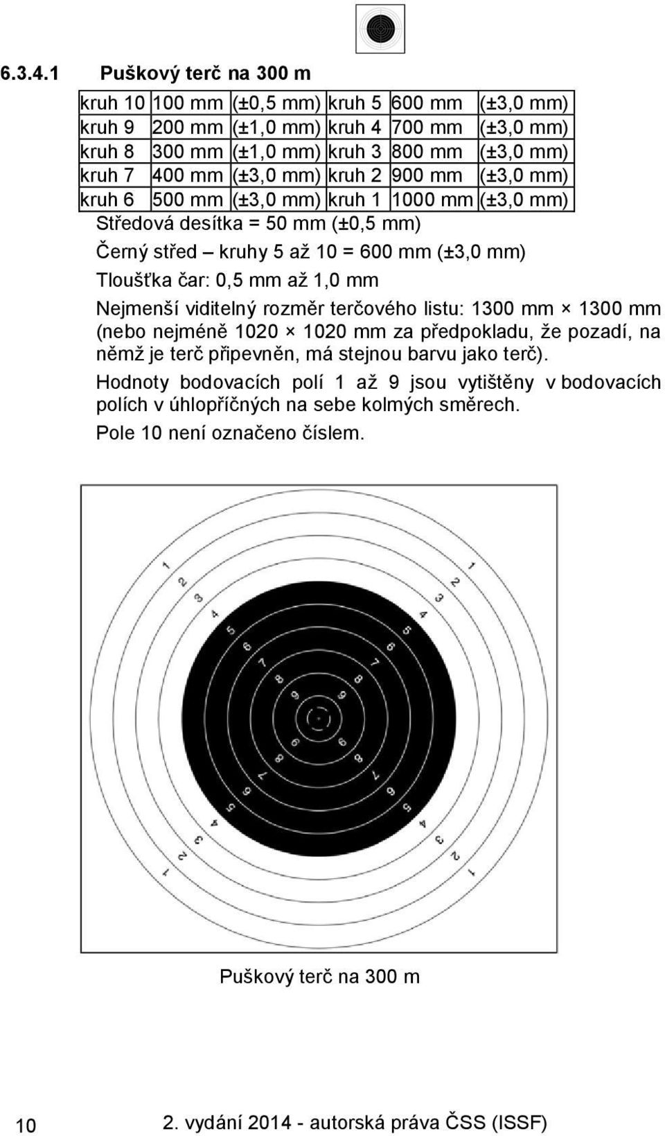 mm) kruh 2 900 mm (±3,0 mm) kruh 6 500 mm (±3,0 mm) kruh 1 1000 mm (±3,0 mm) Středová desítka = 50 mm (±0,5 mm) Černý střed kruhy 5 až 10 = 600 mm (±3,0 mm) Tloušťka čar: 0,5 mm až 1,0 mm