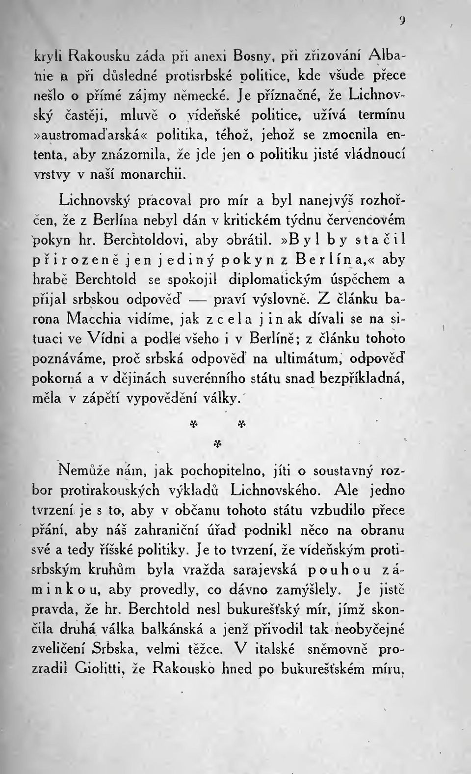 monarchii. Lichnovský pracoval pro mír a byl nanejvýš rozhoen, že z Berlína nebyl dán v kritickém týdnu ervencovém pokyn hr. Berchtoldovi, aby obrátil.