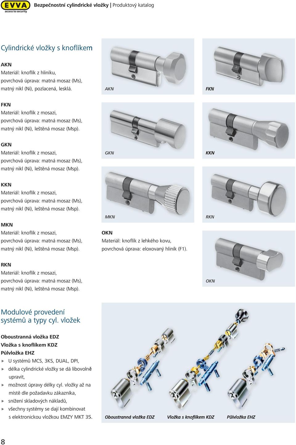 GKN Materiál: knoflík z mosazi, povrchová úprava: matná mosaz (Ms), matný nikl (Ni), leštěná mosaz (Msp).