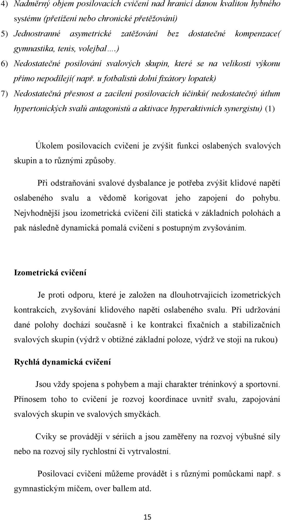 u fotbalistů dolní fixátory lopatek) 7) Nedostatečná přesnost a zacílení posilovacích účinků( nedostatečný útlum hypertonických svalů antagonistů a aktivace hyperaktivních synergistu) (1) Úkolem