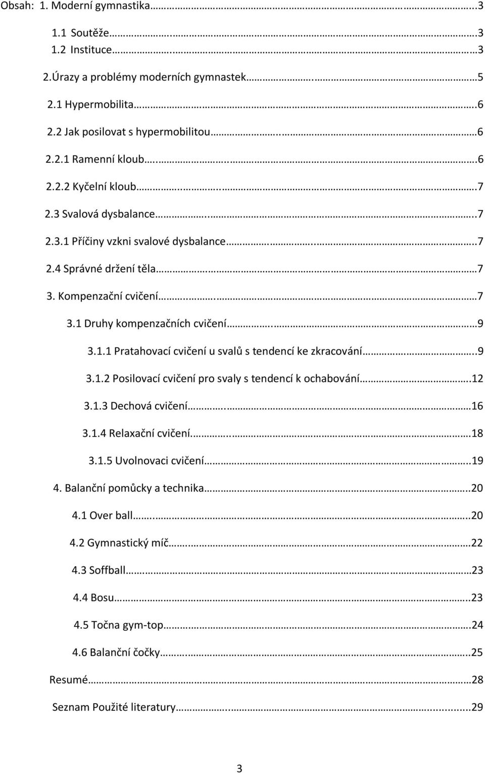 ..9 3.1.2 Posilovací cvičení pro svaly s tendencí k ochabování..12 3.1.3 Dechová cvičení.. 16 3.1.4 Relaxační cvičení....18 3.1.5 Uvolnovaci cvičení..19 4. Balanční pomůcky a technika..20 4.