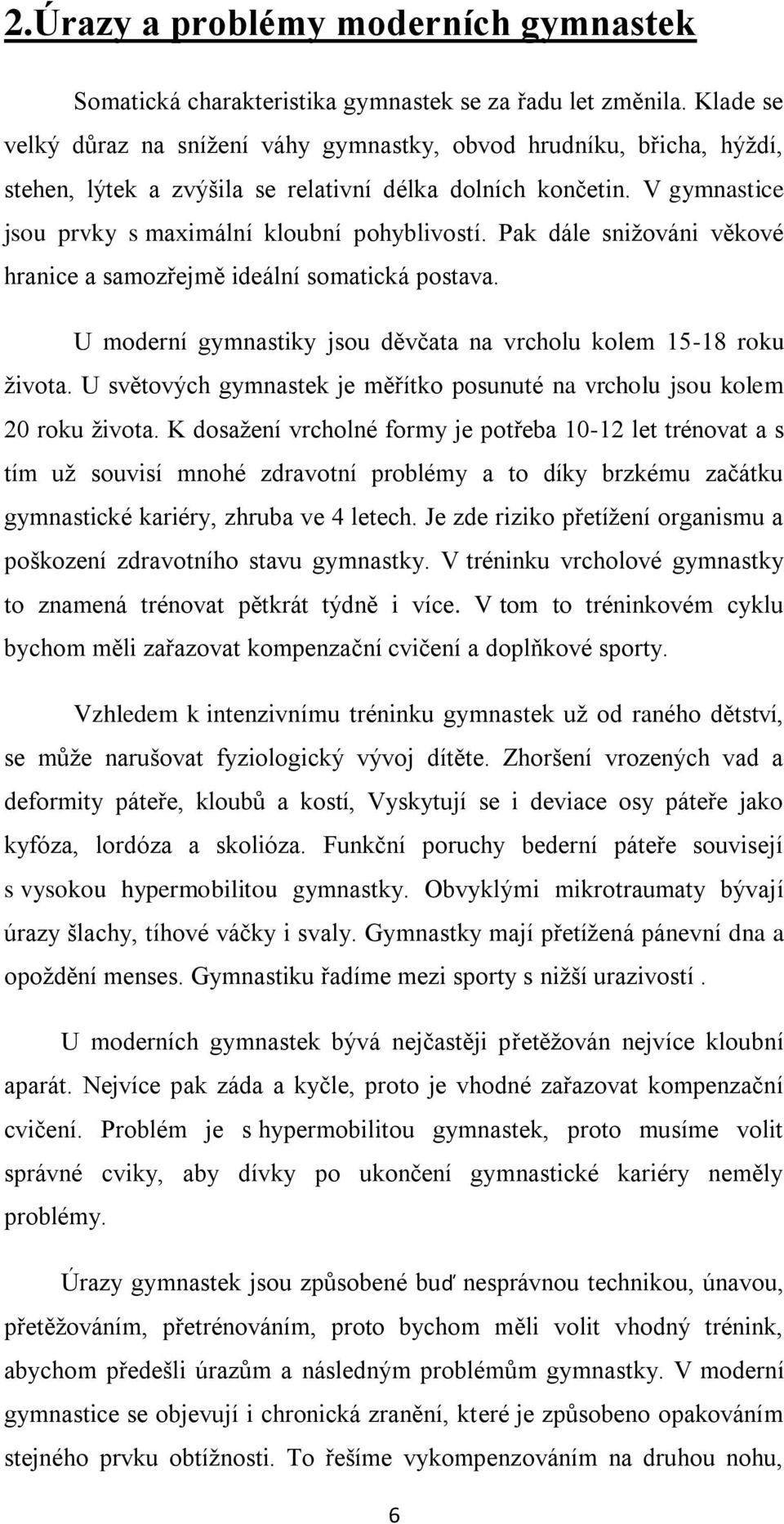 Pak dále snižováni věkové hranice a samozřejmě ideální somatická postava. U moderní gymnastiky jsou děvčata na vrcholu kolem 15-18 roku života.