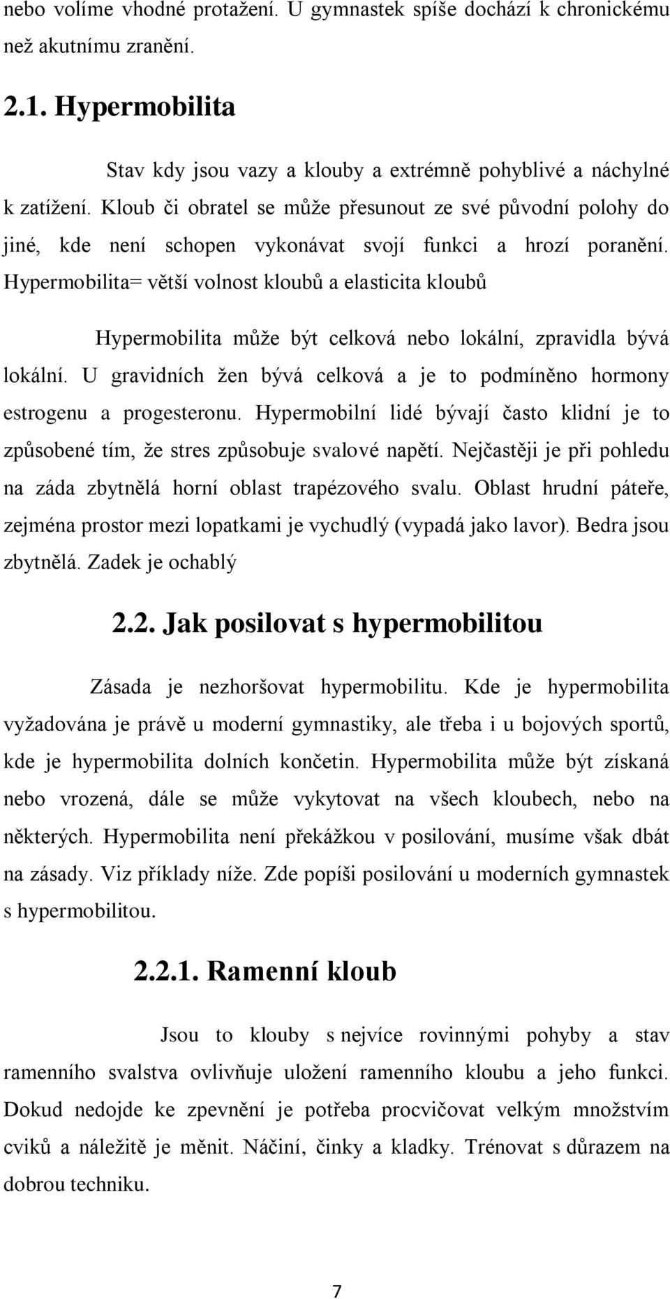 Hypermobilita= větší volnost kloubů a elasticita kloubů Hypermobilita může být celková nebo lokální, zpravidla bývá lokální.