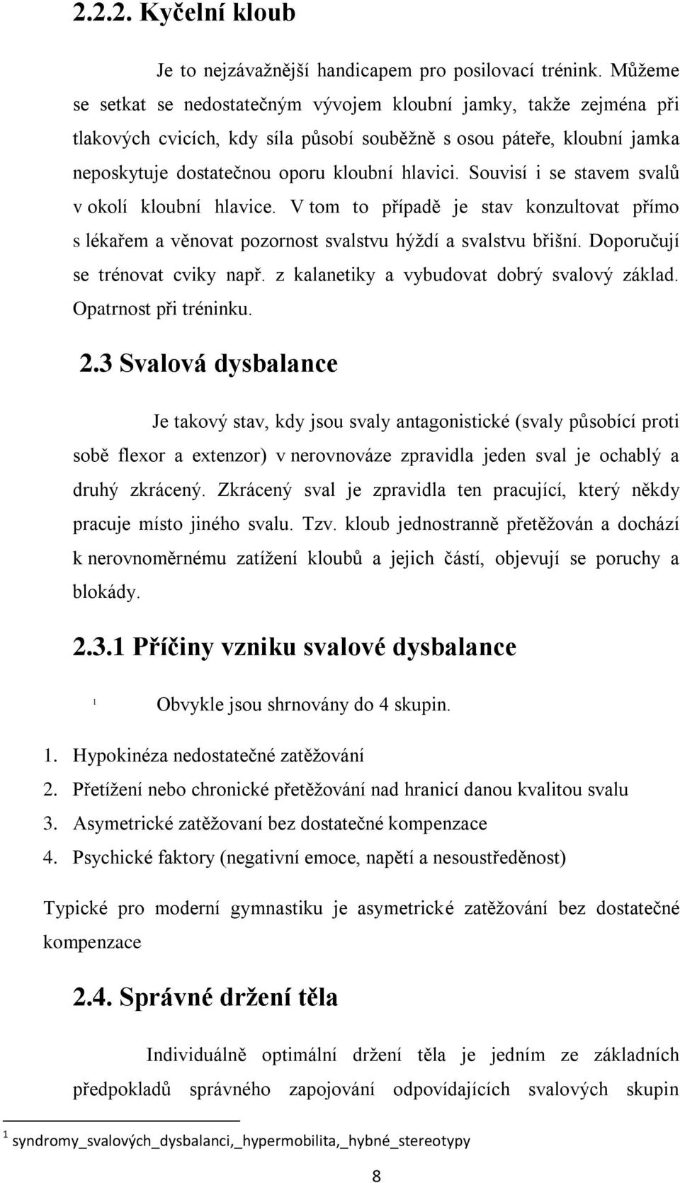 Souvisí i se stavem svalů v okolí kloubní hlavice. V tom to případě je stav konzultovat přímo s lékařem a věnovat pozornost svalstvu hýždí a svalstvu břišní. Doporučují se trénovat cviky např.