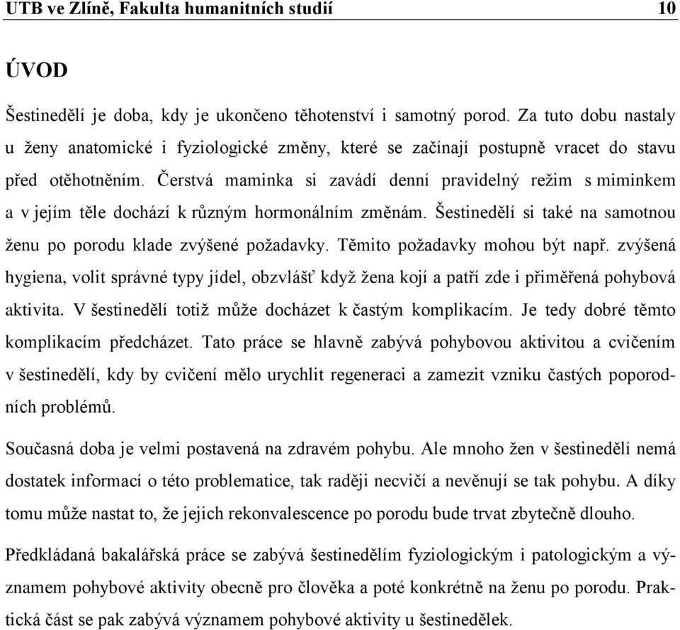 Čerstvá maminka si zavádí denní pravidelný režim s miminkem a v jejím těle dochází k různým hormonálním změnám. Šestinedělí si také na samotnou ženu po porodu klade zvýšené požadavky.