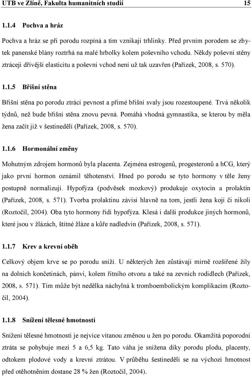 570). 1.1.5 Břišní stěna Břišní stěna po porodu ztrácí pevnost a přímé břišní svaly jsou rozestoupené. Trvá několik týdnů, než bude břišní stěna znovu pevná.