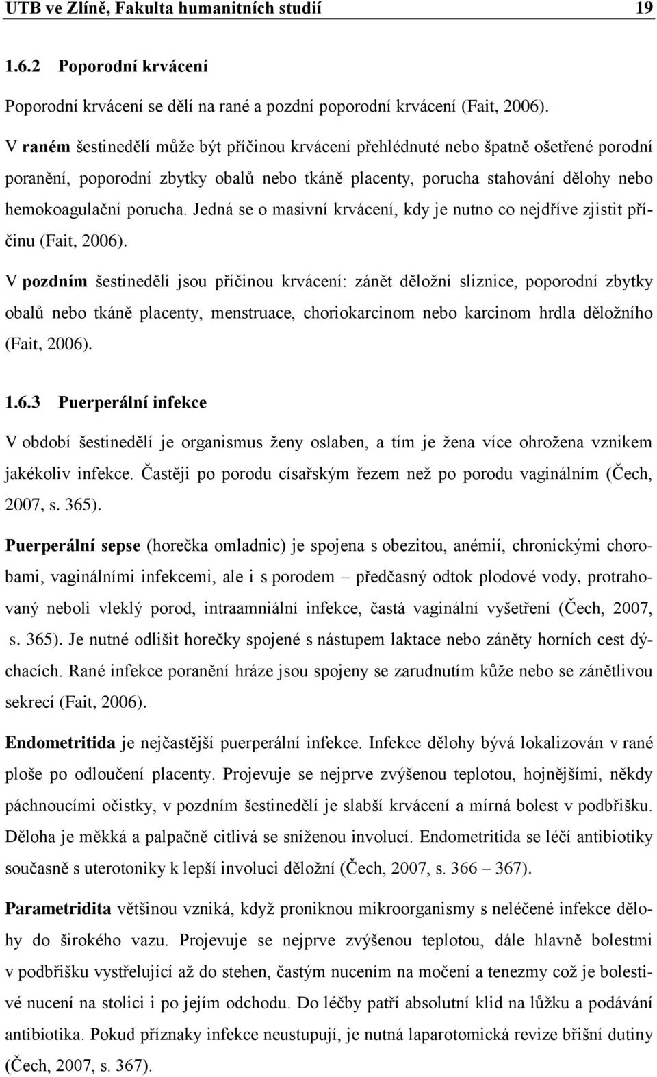 Jedná se o masivní krvácení, kdy je nutno co nejdříve zjistit příčinu (Fait, 2006).