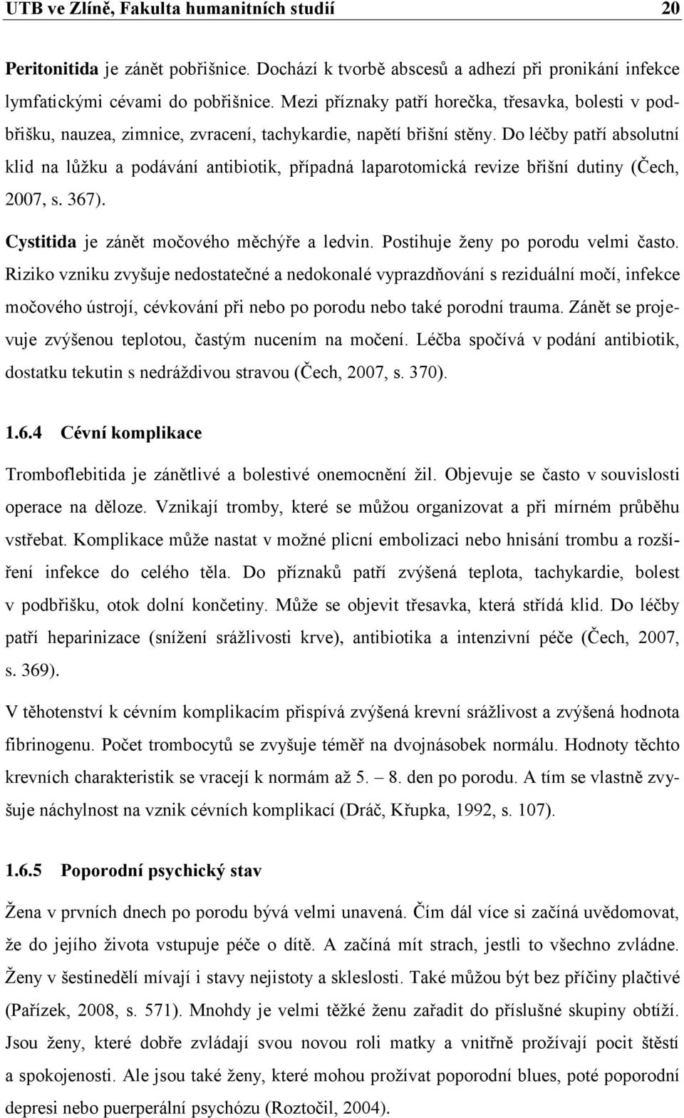 Do léčby patří absolutní klid na lůžku a podávání antibiotik, případná laparotomická revize břišní dutiny (Čech, 2007, s. 367). Cystitida je zánět močového měchýře a ledvin.