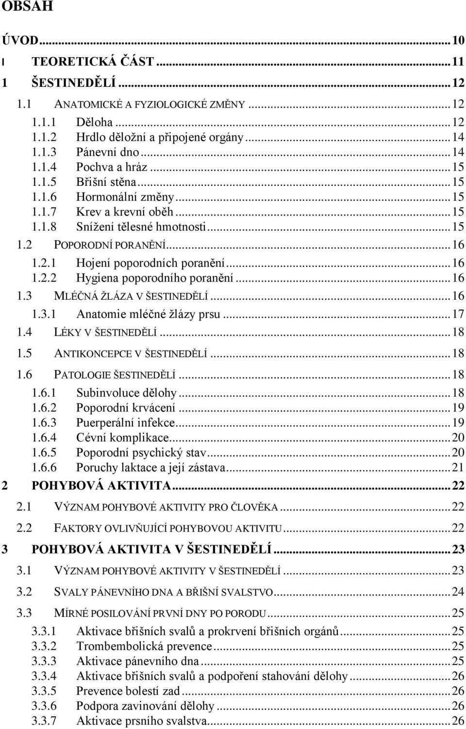 .. 16 1.3 MLÉČNÁ ŽLÁZA V ŠESTINEDĚLÍ... 16 1.3.1 Anatomie mléčné žlázy prsu... 17 1.4 LÉKY V ŠESTINEDĚLÍ... 18 1.5 ANTIKONCEPCE V ŠESTINEDĚLÍ... 18 1.6 PATOLOGIE ŠESTINEDĚLÍ... 18 1.6.1 Subinvoluce dělohy.