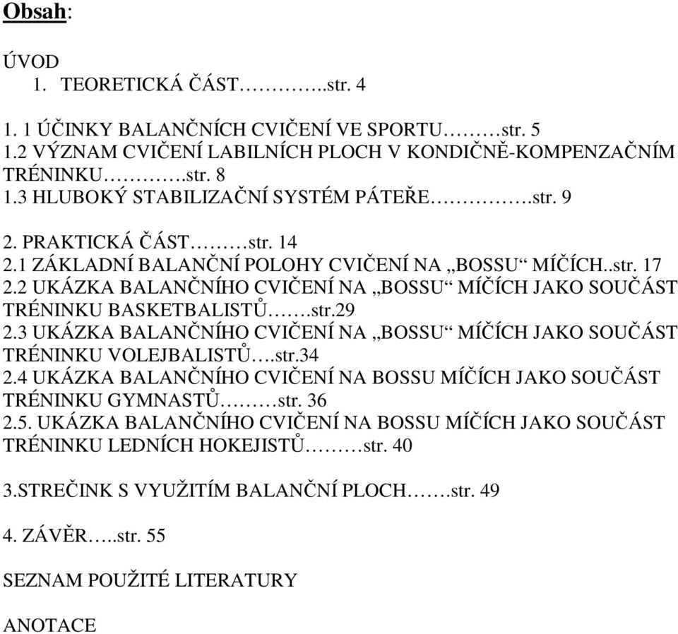 2 UKÁZKA BALANČNÍHO CVIČENÍ NA BOSSU MÍČÍCH JAKO SOUČÁST TRÉNINKU BASKETBALISTŮ.str.29 2.3 UKÁZKA BALANČNÍHO CVIČENÍ NA BOSSU MÍČÍCH JAKO SOUČÁST TRÉNINKU VOLEJBALISTŮ.str.34 2.