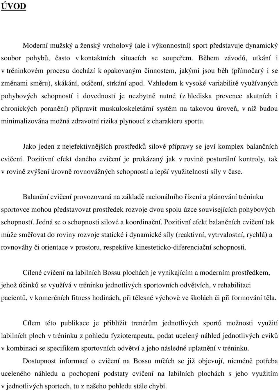 Vzhledem k vysoké variabilitě využívaných pohybových schopností i dovedností je nezbytně nutné (z hlediska prevence akutních i chronických poranění) připravit muskuloskeletární systém na takovou