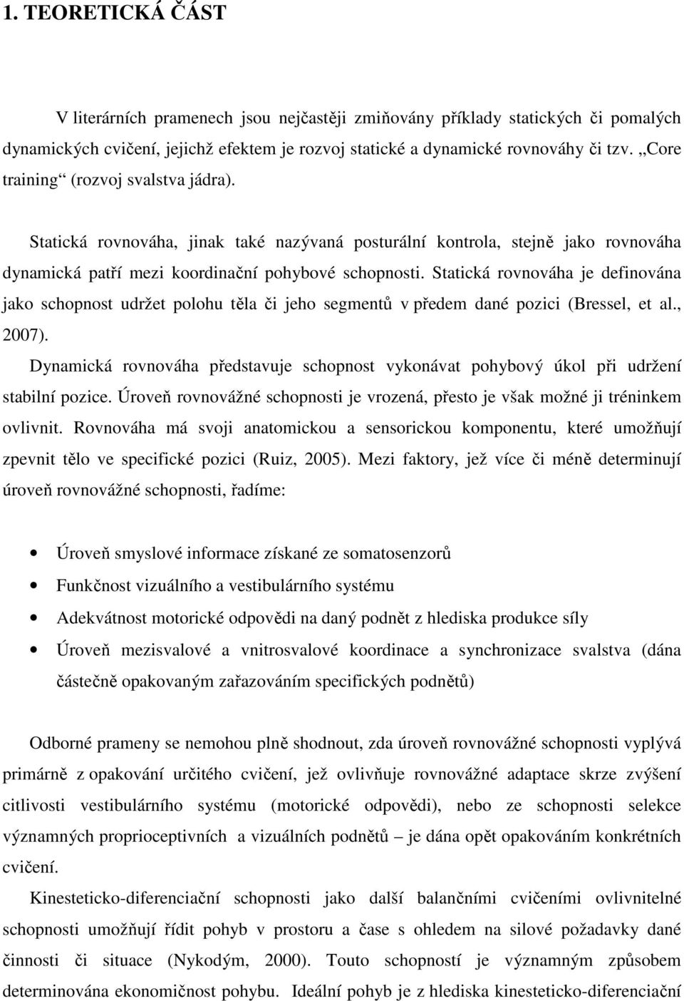 Statická rovnováha je definována jako schopnost udržet polohu těla či jeho segmentů v předem dané pozici (Bressel, et al., 2007).