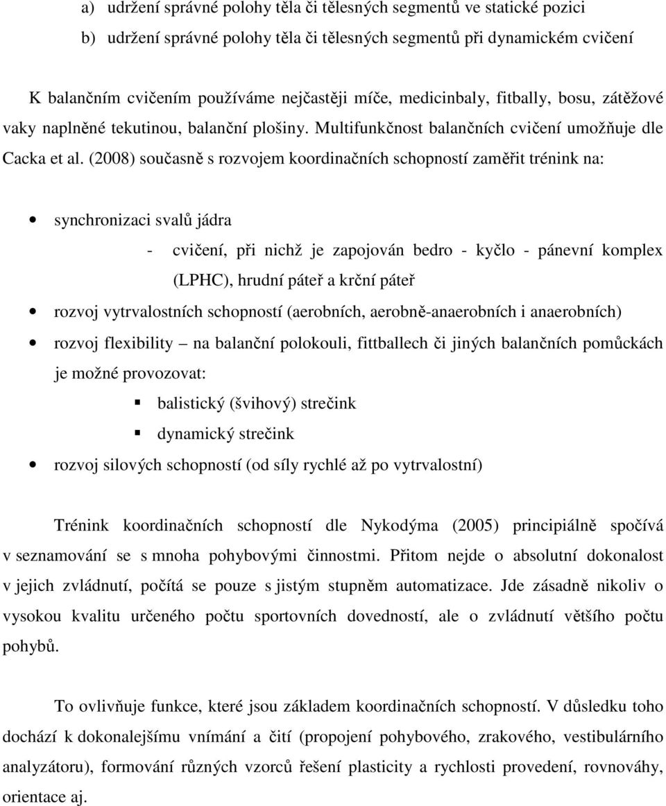 (2008) současně s rozvojem koordinačních schopností zaměřit trénink na: synchronizaci svalů jádra - cvičení, při nichž je zapojován bedro - kyčlo - pánevní komplex (LPHC), hrudní páteř a krční páteř