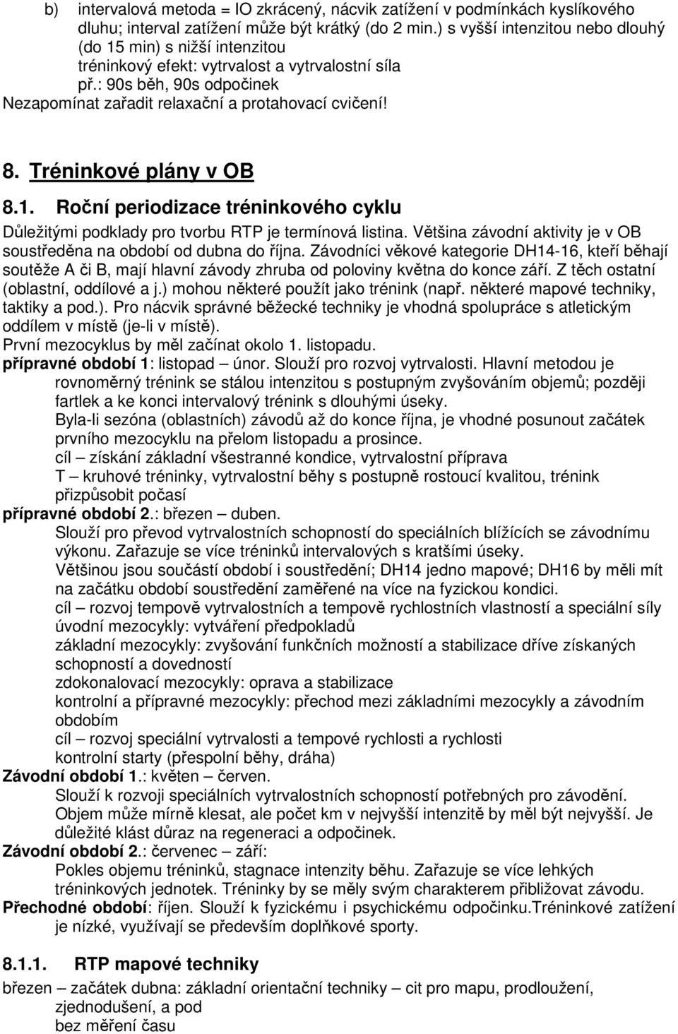 Tréninkové plány v OB 8.1. Roční periodizace tréninkového cyklu Důležitými podklady pro tvorbu RTP je termínová listina. Většina závodní aktivity je v OB soustředěna na období od dubna do října.