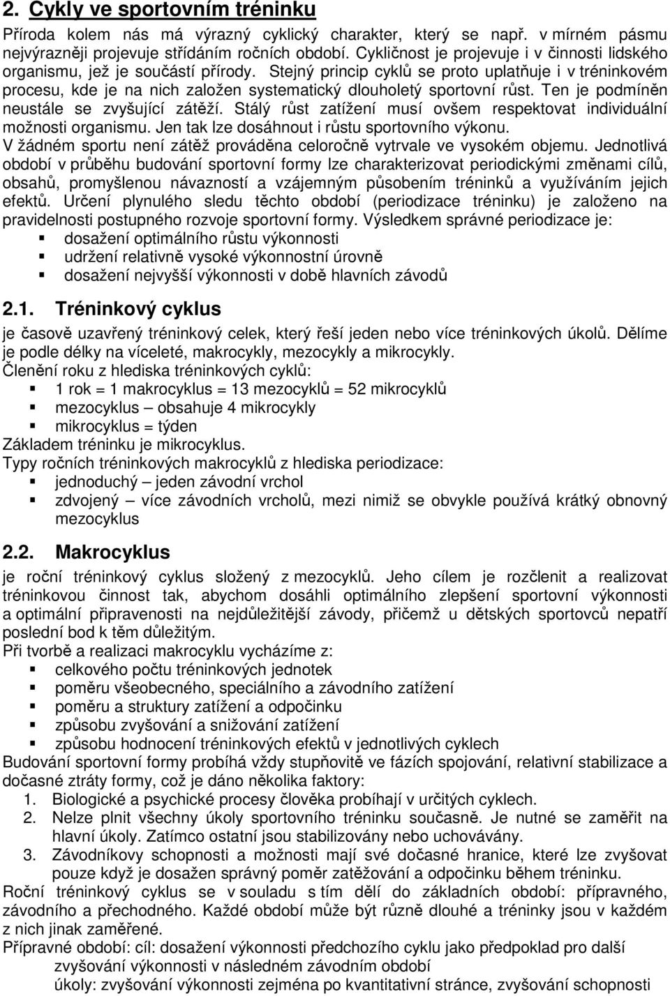 Stejný princip cyklů se proto uplatňuje i v tréninkovém procesu, kde je na nich založen systematický dlouholetý sportovní růst. Ten je podmíněn neustále se zvyšující zátěží.