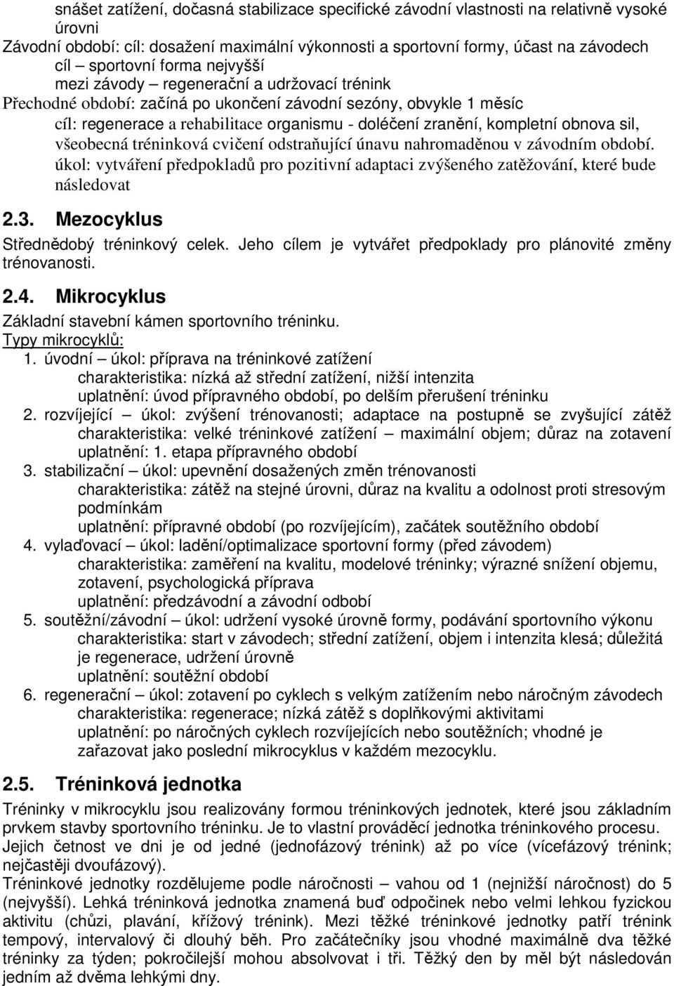 obnova sil, všeobecná tréninková cvičení odstraňující únavu nahromaděnou v závodním období. úkol: vytváření předpokladů pro pozitivní adaptaci zvýšeného zatěžování, které bude následovat 2.3.