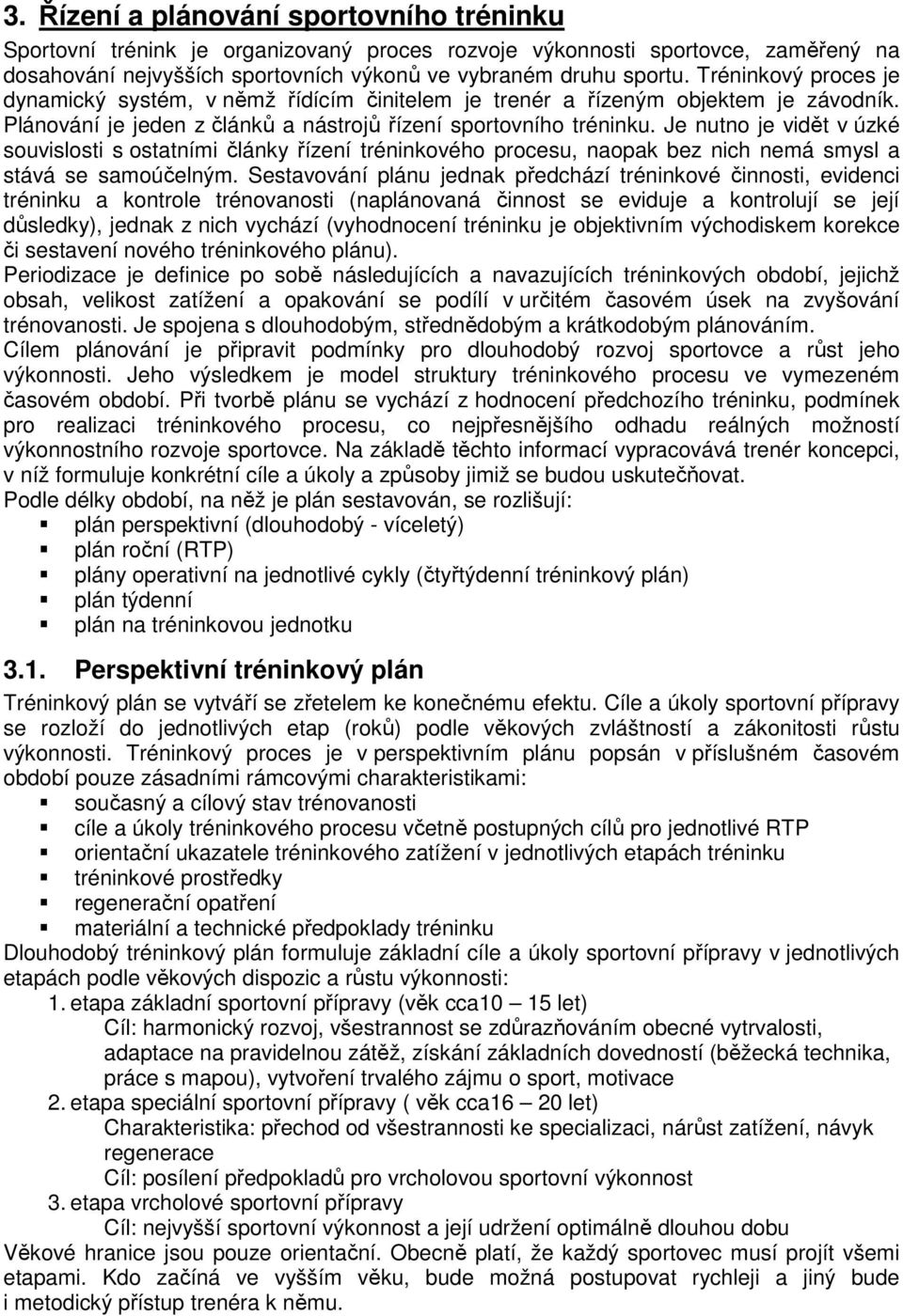 Je nutno je vidět v úzké souvislosti s ostatními články řízení tréninkového procesu, naopak bez nich nemá smysl a stává se samoúčelným.