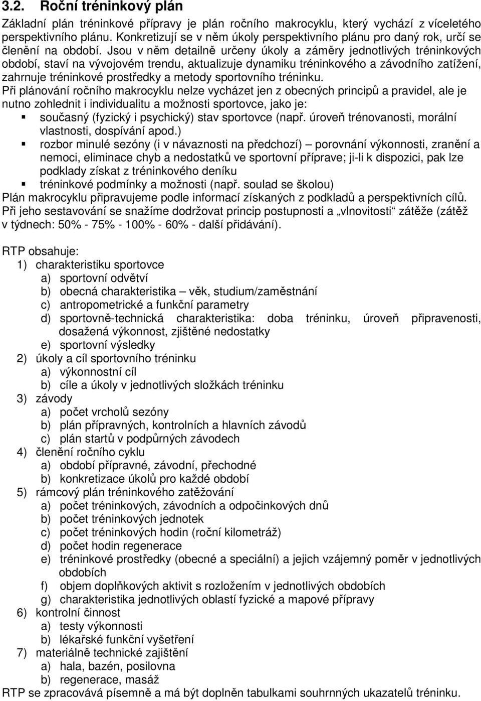 Jsou v něm detailně určeny úkoly a záměry jednotlivých tréninkových období, staví na vývojovém trendu, aktualizuje dynamiku tréninkového a závodního zatížení, zahrnuje tréninkové prostředky a metody