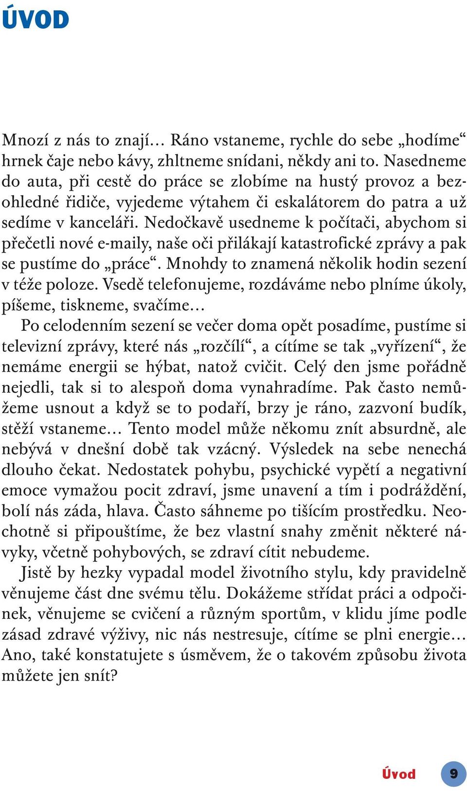 Nedočkavě usedneme k počítači, abychom si přečetli nové e-maily, naše oči přilákají katastrofické zprávy a pak se pustíme do práce. Mnohdy to znamená několik hodin sezení v téže poloze.