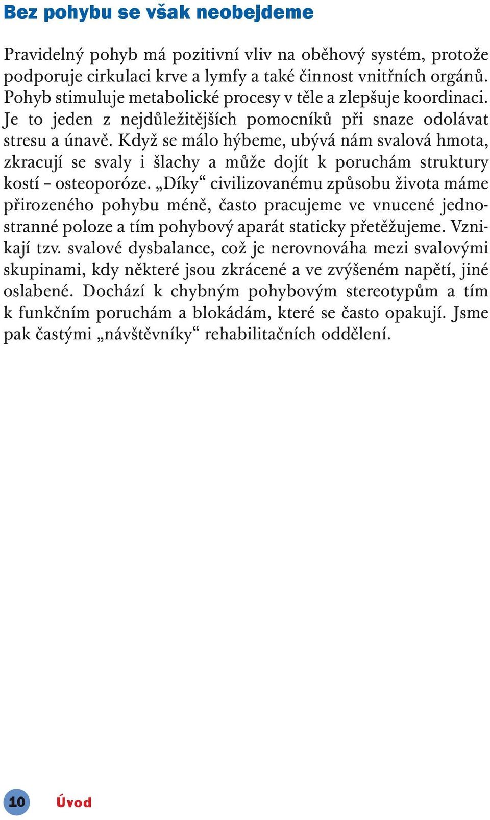 Když se málo hýbeme, ubývá nám svalová hmota, zkracují se svaly i šlachy a může dojít k poruchám struktury kostí osteoporóze.