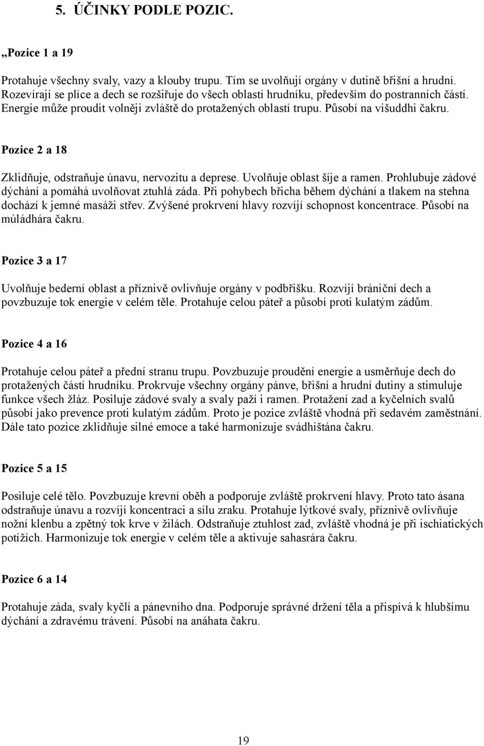 Pozice 2 a 18 Zklidňuje, odstraňuje únavu, nervozitu a deprese. Uvolňuje oblast šíje a ramen. Prohlubuje zádové dýchání a pomáhá uvolňovat ztuhlá záda.