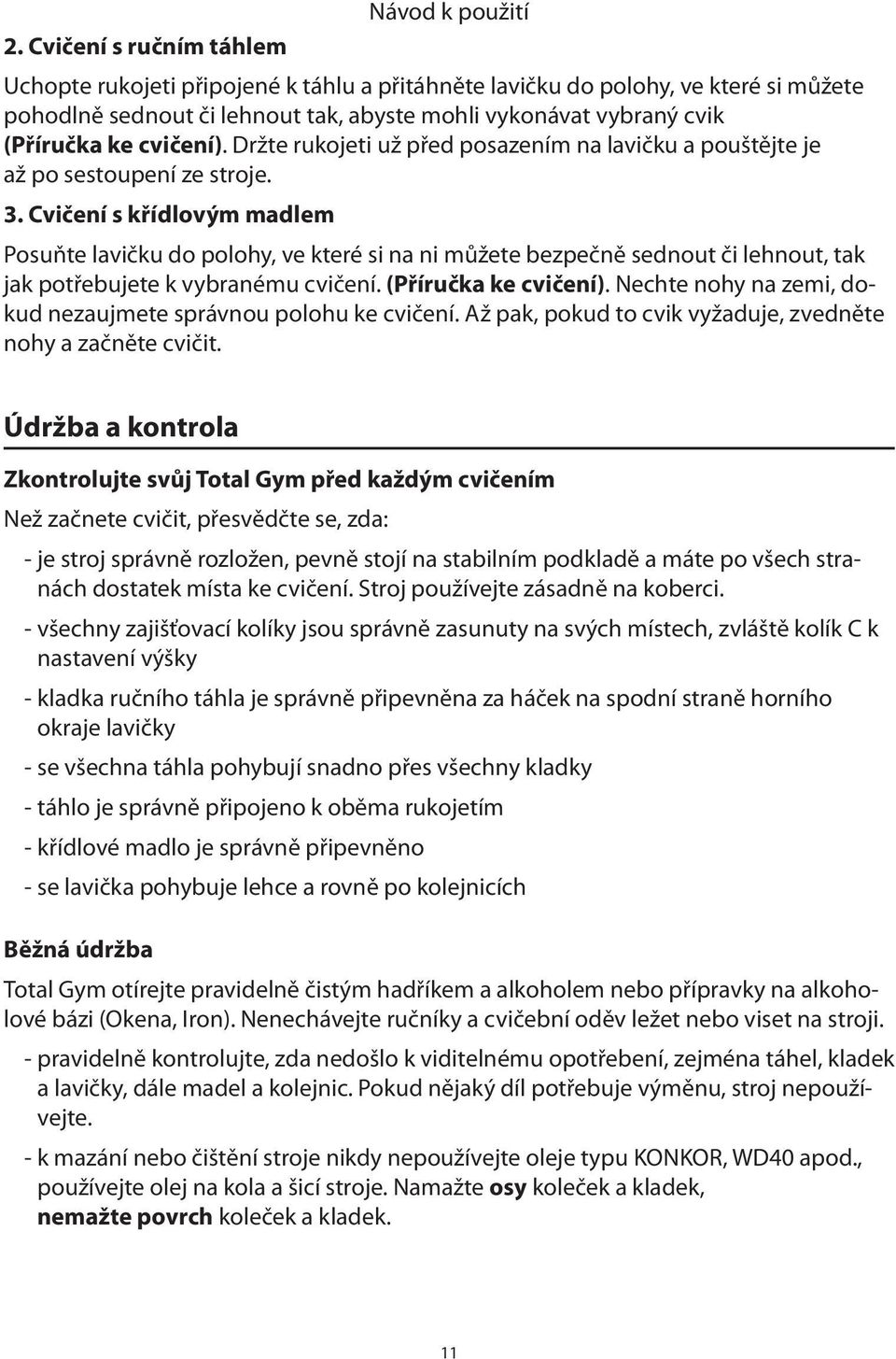 cvičení). Držte rukojeti už před posazením na lavičku a pouštějte je až po sestoupení ze stroje. 3.