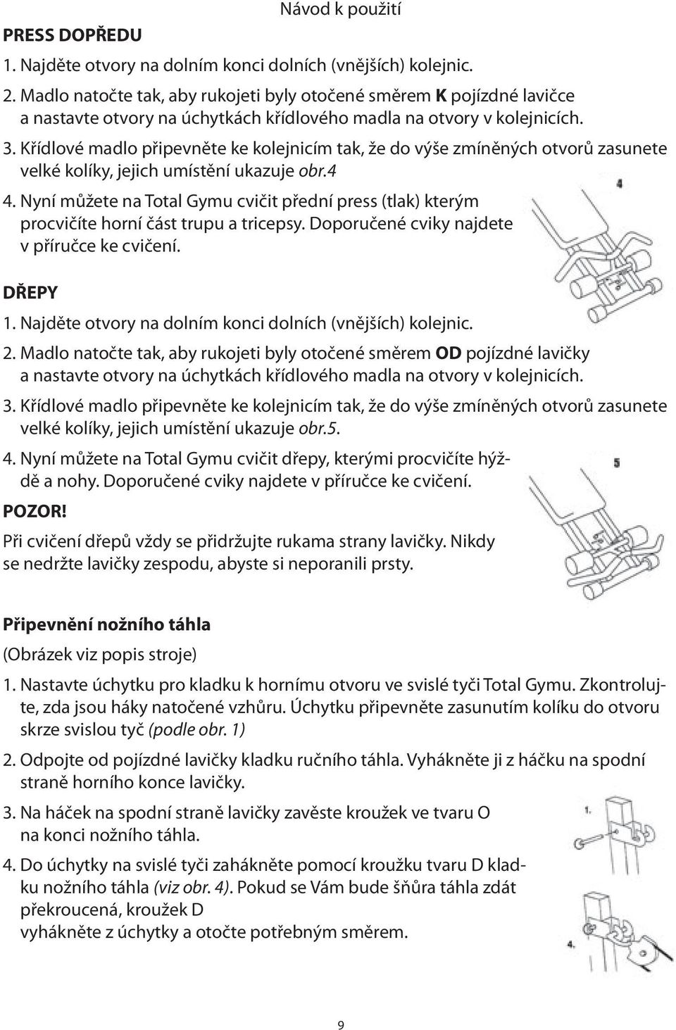 Křídlové madlo připevněte ke kolejnicím tak, že do výše zmíněných otvorů zasunete velké kolíky, jejich umístění ukazuje obr.4 4.