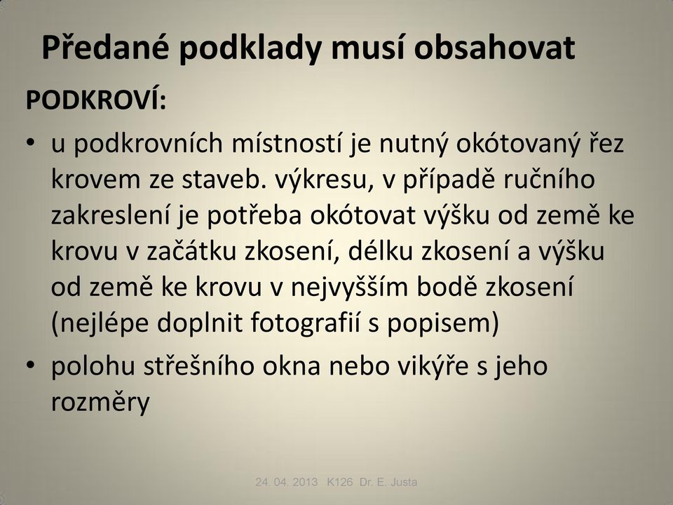 výkresu, v případě ručního zakreslení je potřeba okótovat výšku od země ke krovu v