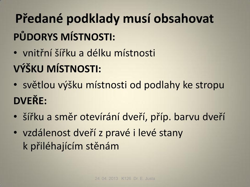 podlahy ke stropu DVEŘE: šířku a směr otevírání dveří, příp.