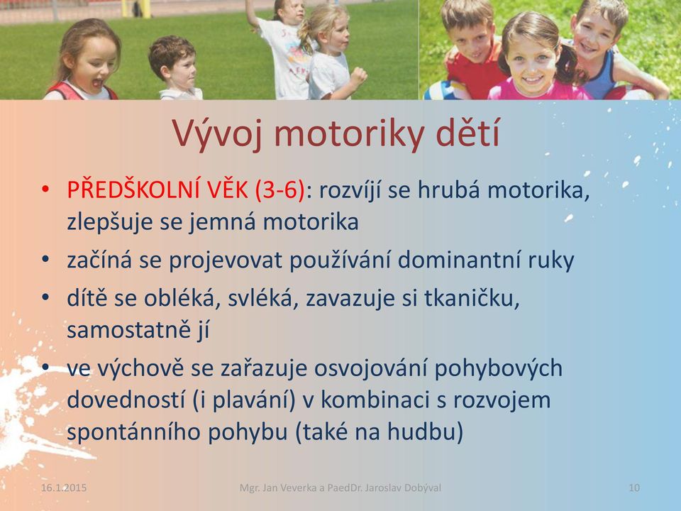 samostatně jí ve výchově se zařazuje osvojování pohybových dovedností (i plavání) v kombinaci s