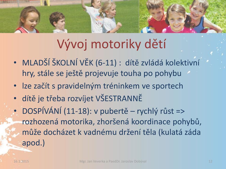 DOSPÍVÁNÍ (11-18): v pubertě rychlý růst => rozhozená motorika, zhoršená koordinace pohybů, může