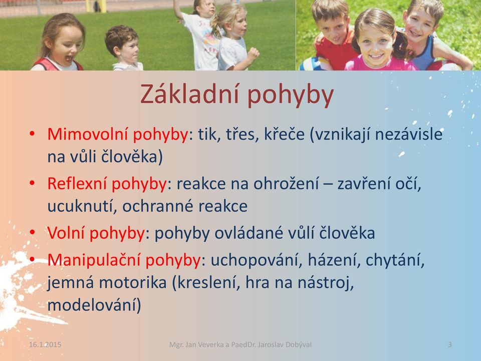 pohyby ovládané vůlí člověka Manipulační pohyby: uchopování, házení, chytání, jemná