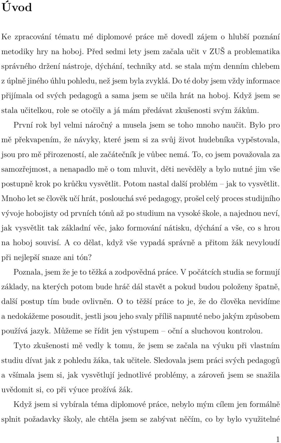 Do té doby jsem vždy informace přijímala od svých pedagogů a sama jsem se učila hrát na hoboj. Když jsem se stala učitelkou, role se otočily a já mám předávat zkušenosti svým žákům.